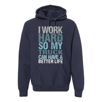 Funny I Work Hard So My Truck Can Have A Better Life Premium Hoodie