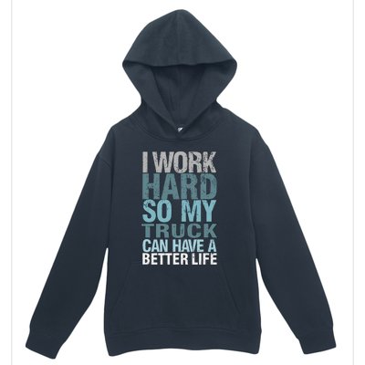 Funny I Work Hard So My Truck Can Have A Better Life Urban Pullover Hoodie