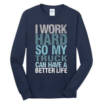 Funny I Work Hard So My Truck Can Have A Better Life Tall Long Sleeve T-Shirt