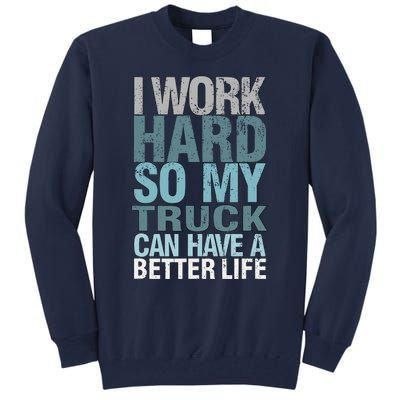 Funny I Work Hard So My Truck Can Have A Better Life Tall Sweatshirt