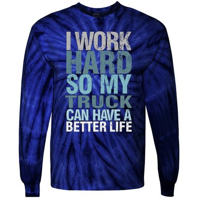 Funny I Work Hard So My Truck Can Have A Better Life Tie-Dye Long Sleeve Shirt