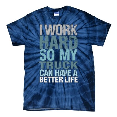 Funny I Work Hard So My Truck Can Have A Better Life Tie-Dye T-Shirt