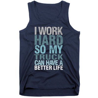 Funny I Work Hard So My Truck Can Have A Better Life Tank Top