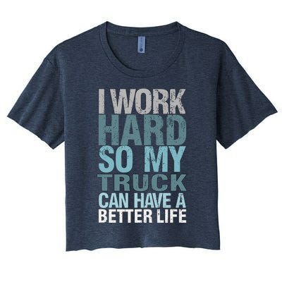 Funny I Work Hard So My Truck Can Have A Better Life Women's Crop Top Tee