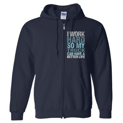 Funny I Work Hard So My Truck Can Have A Better Life Full Zip Hoodie