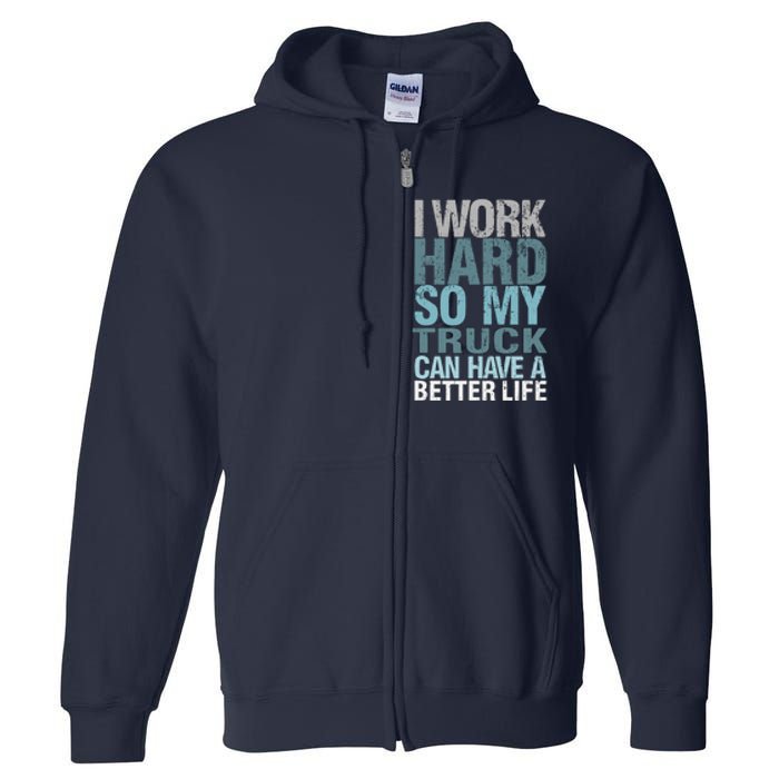 Funny I Work Hard So My Truck Can Have A Better Life Full Zip Hoodie