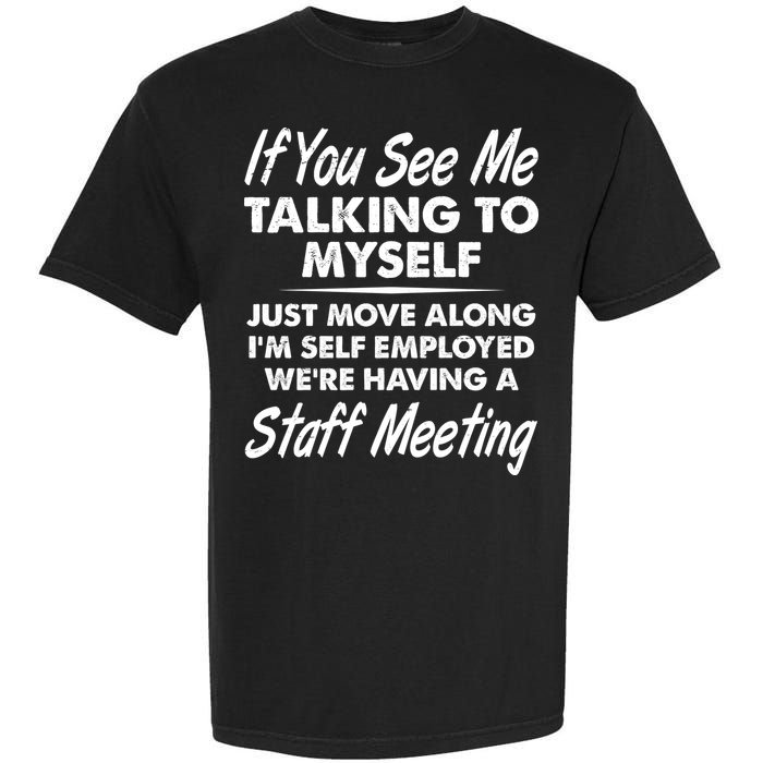 Funny If You See Me Talking To Myself Staff Meeting Garment-Dyed Heavyweight T-Shirt