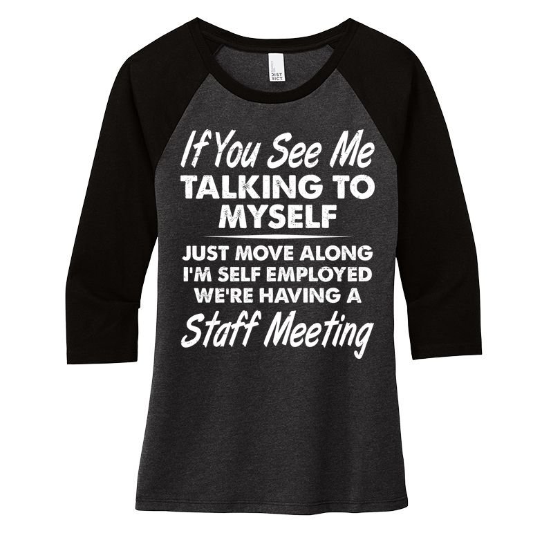 Funny If You See Me Talking To Myself Staff Meeting Women's Tri-Blend 3/4-Sleeve Raglan Shirt
