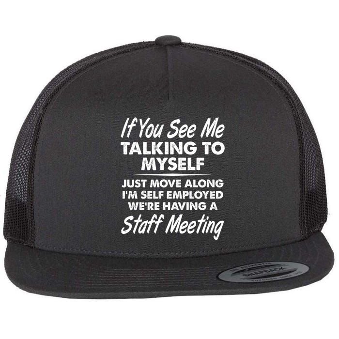 Funny If You See Me Talking To Myself Staff Meeting Flat Bill Trucker Hat