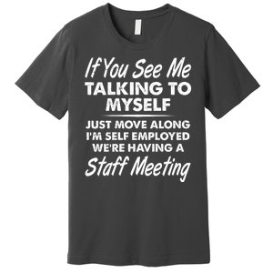 Funny If You See Me Talking To Myself Staff Meeting Premium T-Shirt