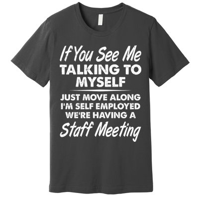 Funny If You See Me Talking To Myself Staff Meeting Premium T-Shirt