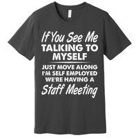 Funny If You See Me Talking To Myself Staff Meeting Premium T-Shirt