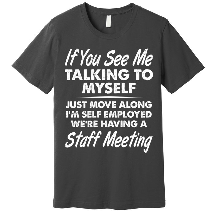 Funny If You See Me Talking To Myself Staff Meeting Premium T-Shirt