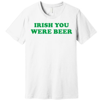 Funny Irish You Were Beer Irish Shamrock St Paddy's Day Premium T-Shirt