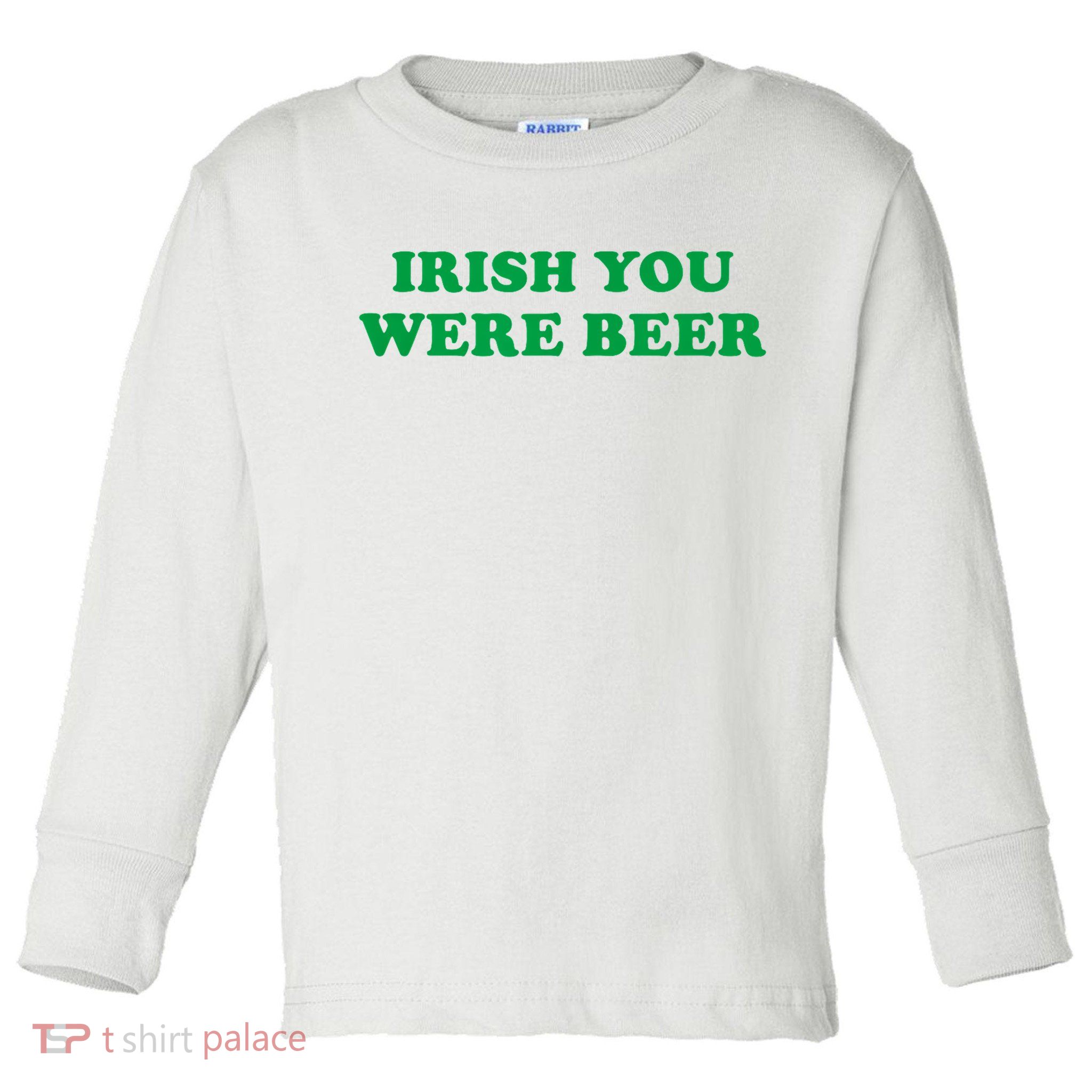 Funny Irish You Were Beer Irish Shamrock St Paddy's Day Toddler Long Sleeve Shirt