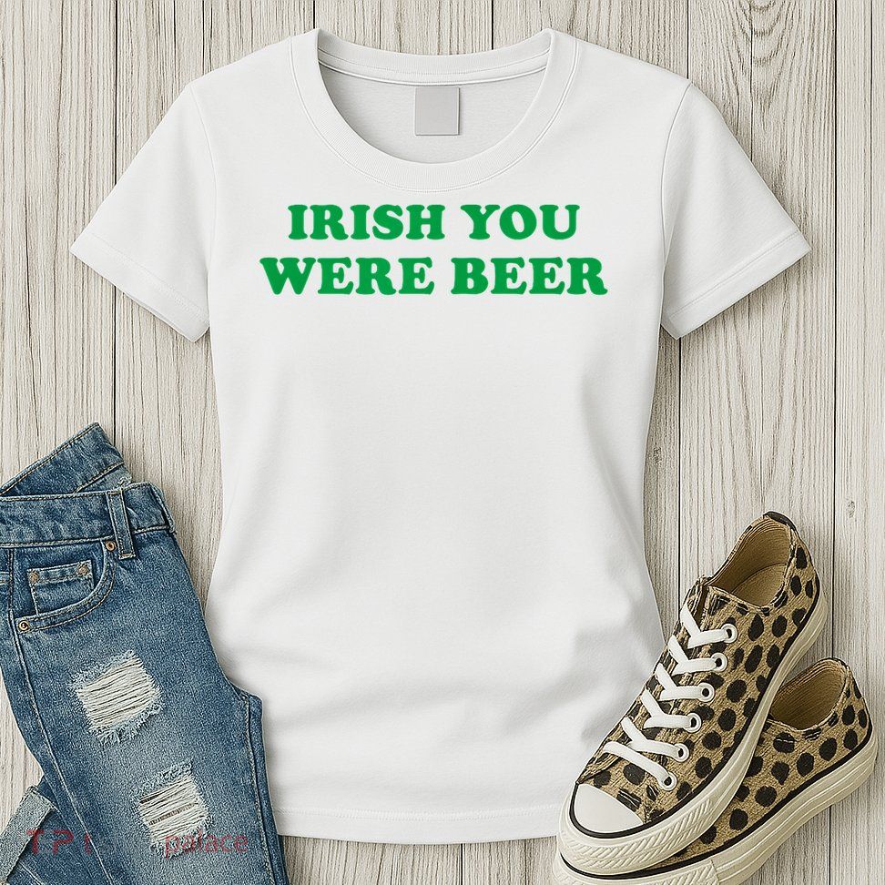 Funny Irish You Were Beer Irish Shamrock St Paddy's Day Womens T-Shirt