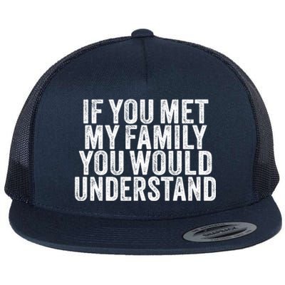 Funny If You Met My Family You Would Understand Vintage Gift Flat Bill Trucker Hat