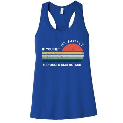 Funny If You Met My Family You Would Understand Vintage Meaningful Gift Women's Racerback Tank