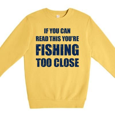 Funny If You Can Read This You're Fishing Too Close Premium Crewneck Sweatshirt