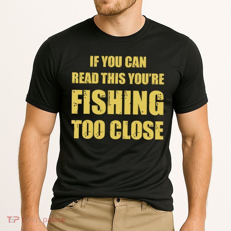 Funny If You Can Read This You're Fishing Too Close Performance Shirt