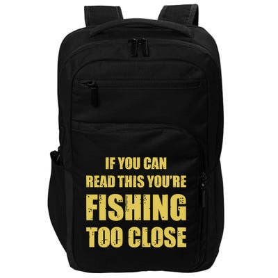 Funny If You Can Read This You're Fishing Too Close Impact Tech Backpack