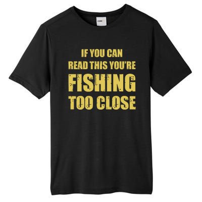 Funny If You Can Read This You're Fishing Too Close Tall Fusion ChromaSoft Performance T-Shirt