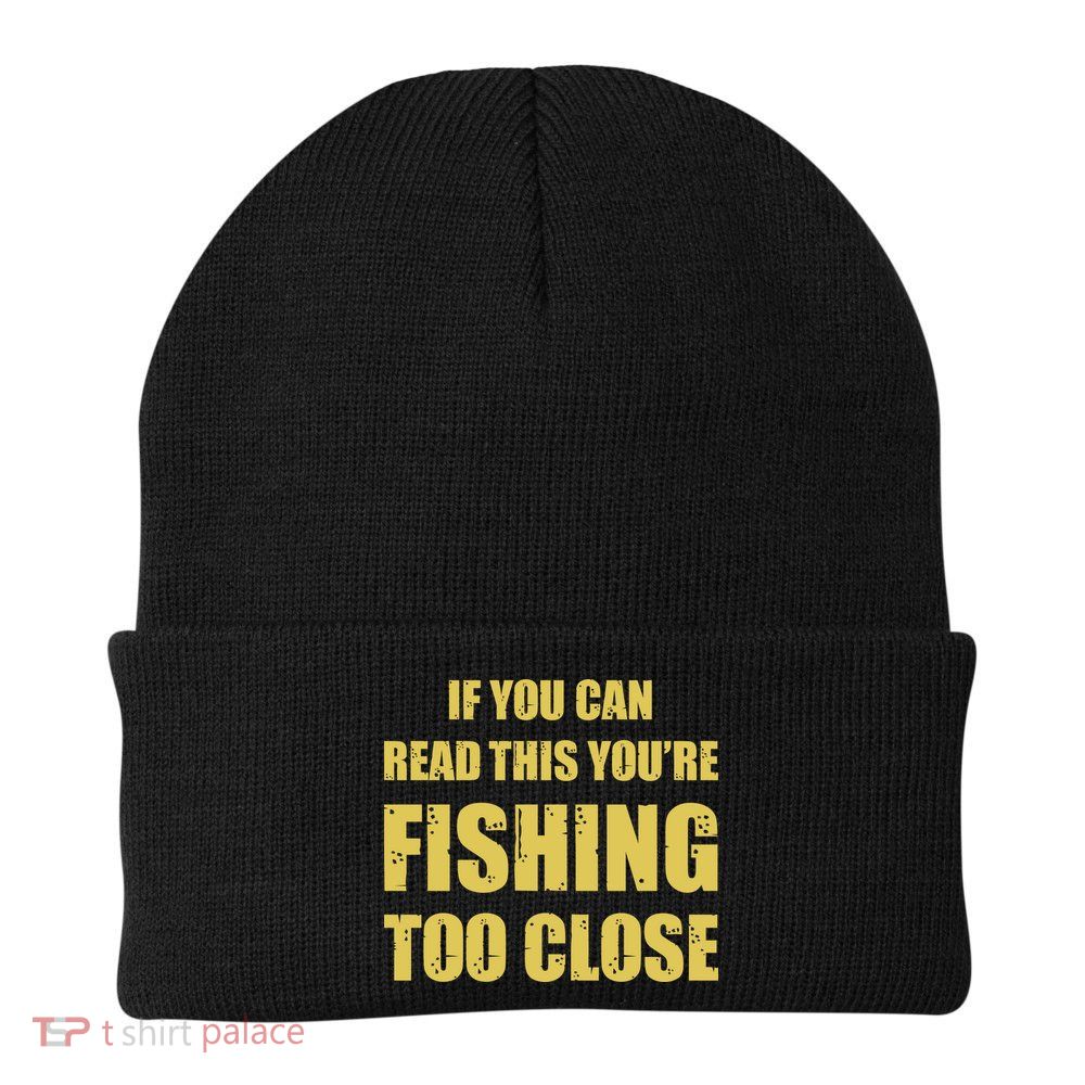 Funny If You Can Read This You're Fishing Too Close Beanie