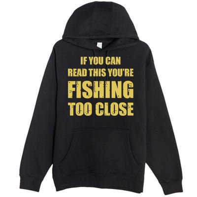 Funny If You Can Read This You're Fishing Too Close Premium Pullover Hoodie