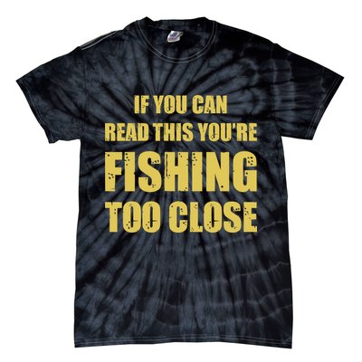 Funny If You Can Read This You're Fishing Too Close Tie-Dye T-Shirt