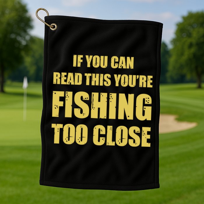 Funny If You Can Read This You're Fishing Too Close Golf Towel