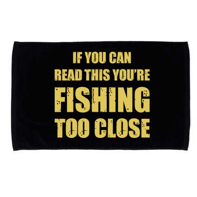 Funny If You Can Read This You're Fishing Too Close Microfiber Hand Towel