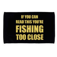 Funny If You Can Read This You're Fishing Too Close Microfiber Hand Towel