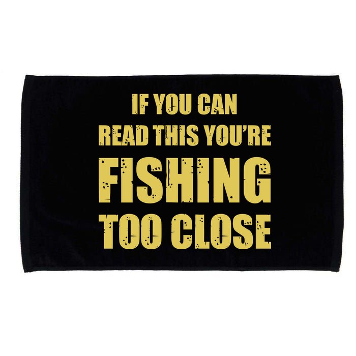 Funny If You Can Read This You're Fishing Too Close Microfiber Hand Towel