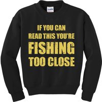 Funny If You Can Read This You're Fishing Too Close Kids Sweatshirt