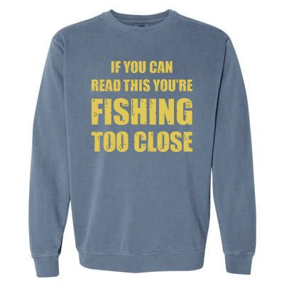 Funny If You Can Read This You're Fishing Too Close Garment-Dyed Sweatshirt