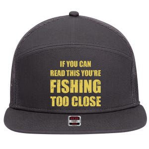 Funny If You Can Read This You're Fishing Too Close 7 Panel Mesh Trucker Snapback Hat