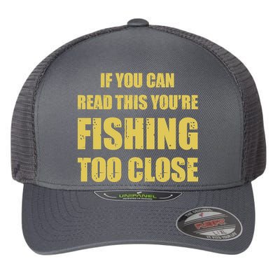 Funny If You Can Read This You're Fishing Too Close Flexfit Unipanel Trucker Cap
