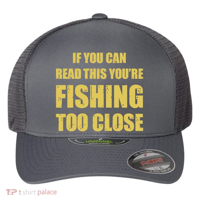 Funny If You Can Read This You're Fishing Too Close Flexfit Unipanel Trucker Cap