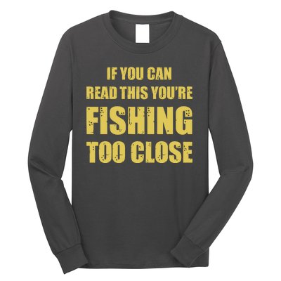 Funny If You Can Read This You're Fishing Too Close Long Sleeve Shirt