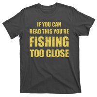 Funny If You Can Read This You're Fishing Too Close T-Shirt