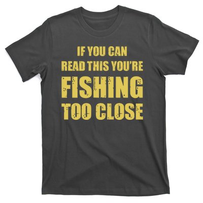 Funny If You Can Read This You're Fishing Too Close T-Shirt