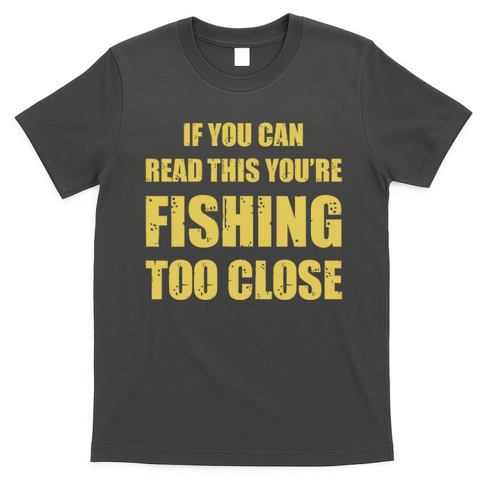 Funny If You Can Read This You're Fishing Too Close T-Shirt