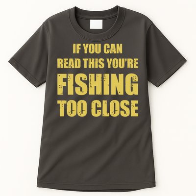 Funny If You Can Read This You're Fishing Too Close Tall T-Shirt