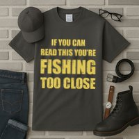 Funny If You Can Read This You're Fishing Too Close Tall T-Shirt