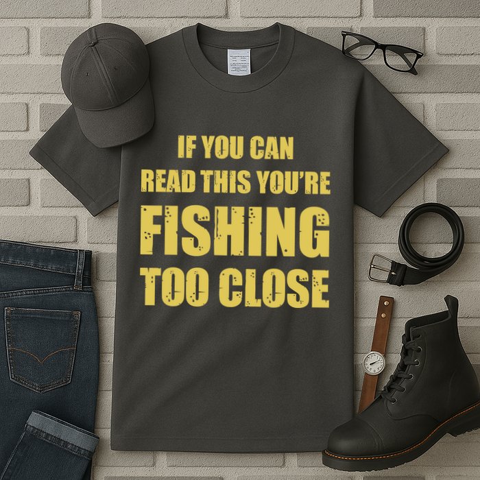 Funny If You Can Read This You're Fishing Too Close Tall T-Shirt