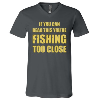 Funny If You Can Read This You're Fishing Too Close V-Neck T-Shirt