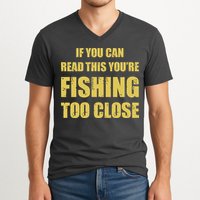 Funny If You Can Read This You're Fishing Too Close V-Neck T-Shirt