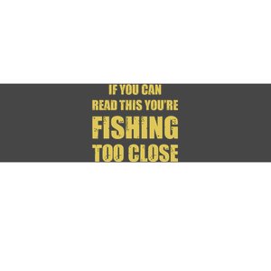 Funny If You Can Read This You're Fishing Too Close Bumper Sticker