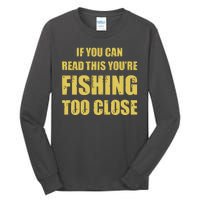 Funny If You Can Read This You're Fishing Too Close Tall Long Sleeve T-Shirt