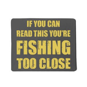 Funny If You Can Read This You're Fishing Too Close Mousepad